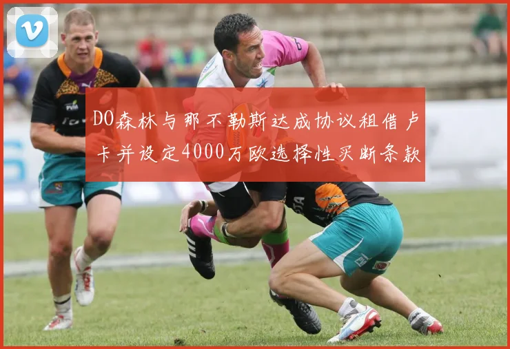 DO森林与那不勒斯达成协议租借卢卡并设定4000万欧选择性买断条款