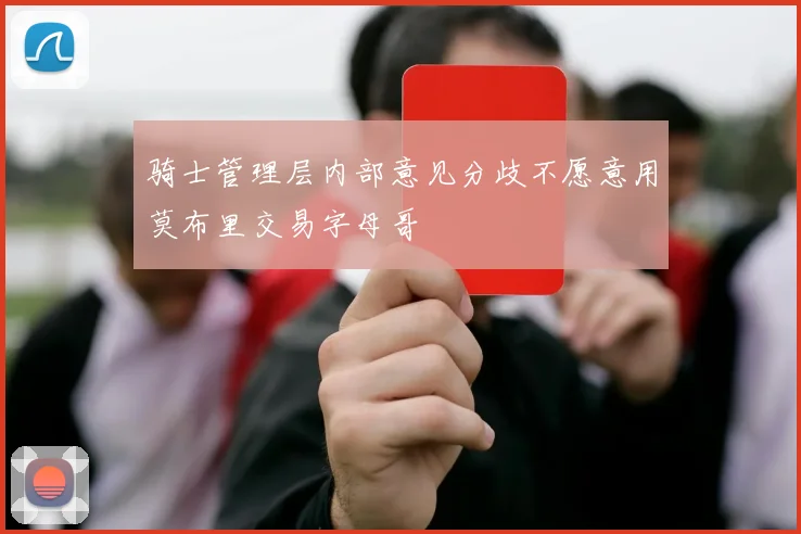骑士管理层内部意见分歧不愿意用莫布里交易字母哥